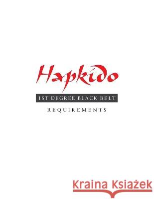 Hapkido: 1st Degree Black Belt Requirements Marc Tedeschi 9781953225139