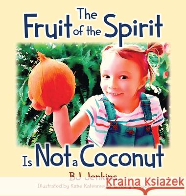 The Fruit of the Spirit is Not a Coconut Bj Jenkins Katie Katzenmeyer Molly Crouch 9781953229069 Elijah Kids Publishing