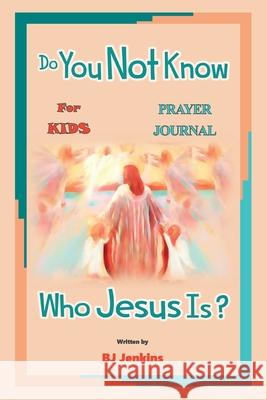 Do You Not Know Who Jesus Is? for Kids Prayer Journal Bj Jenkins 9781953229175 Elijah Kids Publishing