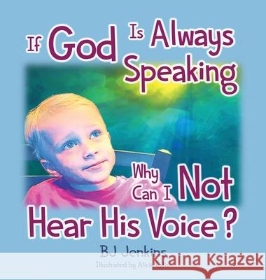 If God is Always Speaking Why Can I NOT Hear His Voice? Bj Jenkins Alicia Estis 9781953229199 Elijah Kids Publishing