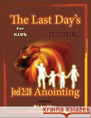 The Last Day's Joel 2: 28 Anointing for Kids Curriculum Bj Jenkins Alicia Estis Estis 9781953229298 Elijah Kids Publishing