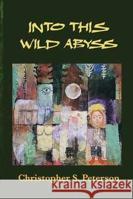 Into This Wild Abyss Christopher S. Peterson 9781953236548