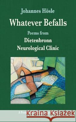 Whatever Befalls: Poems from the Dietenbronn Neurological Clinic Johannes Hoesle Marc Estrin  9781953236739 Fomite