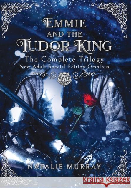 Emmie and the Tudor King: The Complete Trilogy, Special Edition New Adult Omnibus Natalie Murray 9781953238986 Midnight Tide Publishing