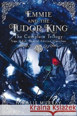 Emmie and the Tudor King: The Complete Trilogy, Special Edition New Adult Omnibus Natalie Murray 9781953238993 Midnight Tide Publishing