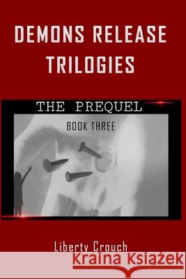 Demons Release Trilogies The Prequel Book Three Liberty Crouch Liberty Crouch 9781953241214 Transformed Publishing