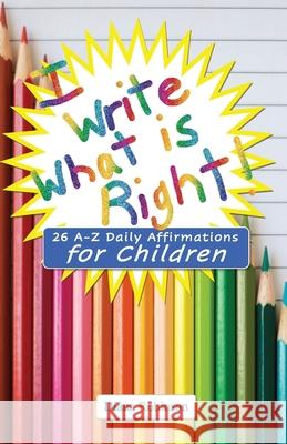 I Write What is Right! 26 A-Z Daily Affirmations for Children Diana Robinson 9781953241283 Transformed Publishing