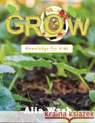 Grow: Knowledge for Kids Alia Wash 9781953241443 Transformed Publishing