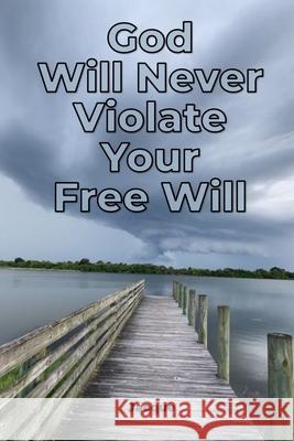 God Will Never Violate Your Free Will Jacque                                   Chaplain David Rodriguez 9781953241757 Transformed Publishing