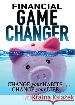 Financial Game Changer: Change Your Habits . . . Change Your Life Lynn McCarty 9781953259172 Argyle Fox Publishing