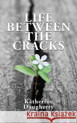 Life Between the Cracks Katherine Daugherty 9781953259707