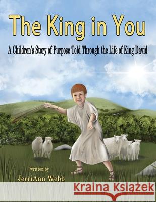 The King In You: A Children's Story of Purpose Told Through the Life of King David Jerriann Webb, Krystyna Nowak, Ireland Cilio 9781953263001 Relevant Publishers LLC