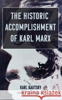 The Historic Accomplishment of Karl Marx Karl Kautsky Alexander Gallus 9781953273000 Cosmonaut Press