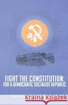 Fight the Constitution: For a Democratic Socialist Republic: Selected Writings from Marxist Unity Group Marxist Unity Group Donald Parkinson  9781953273079 Cosmonaut, Inc.