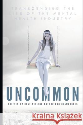 Uncommon: Transcending the Lies of the Mental Health Industry Dan Desmarques 9781953274083 22 Lions Bookstore