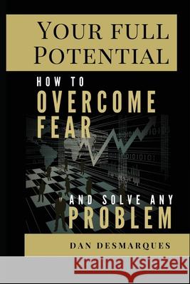 Your Full Potential: How to Overcome Fear and Solve Any Problem Dan Desmarques 9781953274090 22 Lions Bookstore