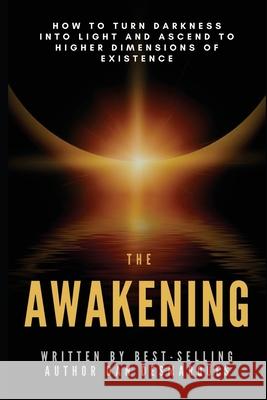 The Awakening: How to Turn Darkness Into Light and Ascend to Higher Dimensions of Existence Dan Desmarques 9781953274106 22 Lions Bookstore