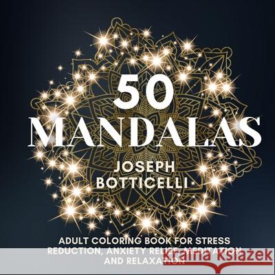 50 Mandalas: Adult Coloring Book for Stress Reduction, Anxiety Relief, Meditation and Relaxation Joseph Botticelli 9781953274144 22 Lions Bookstore