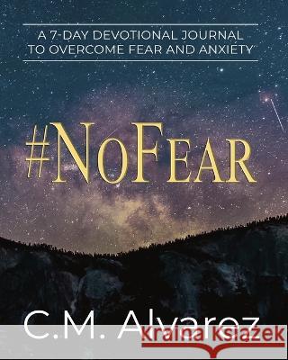 #NoFear: How to Overcome Fear, Worry, and Anxiety C. M. Alvarez 9781953279255 Plumb Line Press