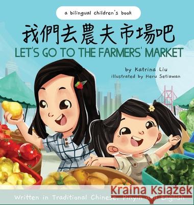 Let's Go to the Farmers' Market - Written in Traditional Chinese, Pinyin, and English: A Bilingual Children's Book Katrina Liu, Heru Setiawan 9781953281463 Katrina Liu