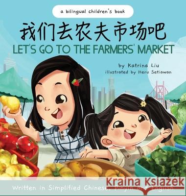 Let's Go to the Farmers' Market - Written in Simplified Chinese, Pinyin, and English Katrina Liu, Heru Setiawan 9781953281470 Katrina Liu