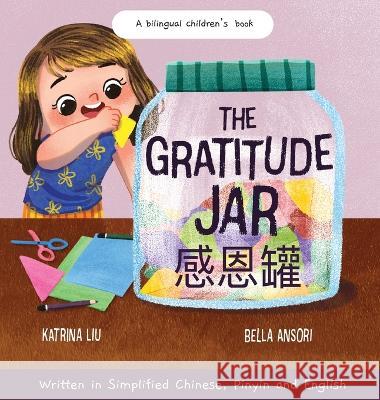 The Gratitude Jar - a Children\'s Book about Creating Habits of Thankfulness and a Positive Mindset Appreciating and Being Thankful for the Little Thin Katrina Liu 9781953281890 Lychee Press
