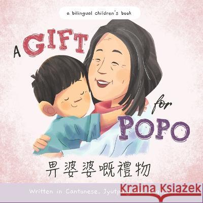 A Gift for Popo - Written in Cantonese, Jyutping, and English: A Chinese-American book about grandma Heru Setiawan Cantonese Mommy Tracy Ng 9781953281920 Lychee Press