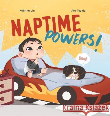 Naptime Powers! (Conquering nap struggles, learning the benefits of sleep and embracing bedtime) Katrina Liu Afa Tazkia  9781953281951 Lychee Press