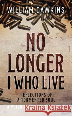 No Longer I Who Live: Reflections of a Tormented Soul William Dawkins 9781953284020