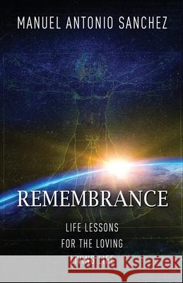 Remembrance: Life Lessons for the Loving Living Life Manuel Antonio Sanchez 9781953284143 Light Switch Press