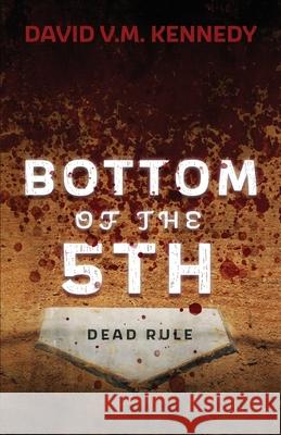Bottom of the 5th: Dead Rule David V. M. Kennedy 9781953284327 Light Switch Press