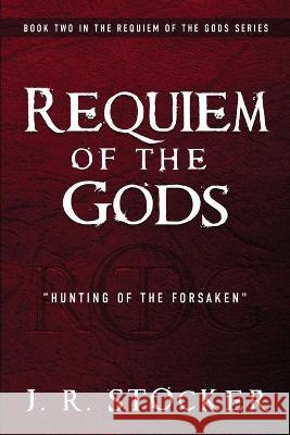 Requiem of the Gods: Hunting of the Forsaken J. R. Stocker 9781953284389 Light Switch Press