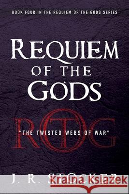 Requiem of the Gods: The Twisted Webs of War J R Stocker 9781953284518