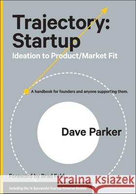 Trajectory: Startup: Ideation to Product/Market Fit Parker, Dave 9781953295071