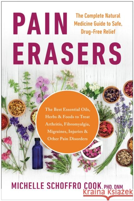 Pain Erasers: The Complete Natural Medicine Guide to Safe, Drug-Free Relief Michelle Schoffro Cook 9781953295514 Benbella Books