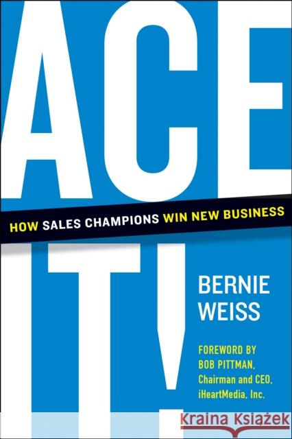 Ace It!: How Sales Champions Win New Business Bernie Weiss 9781953295538 BenBella Books