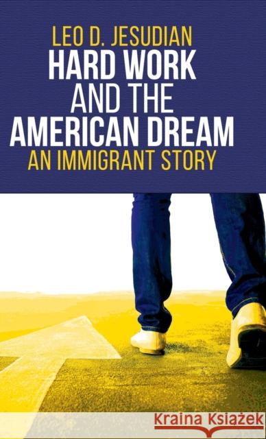 Hard Work and the American Dream: An Immigrant Story Leo D. Jesudian 9781953300409 Clay Bridges Press
