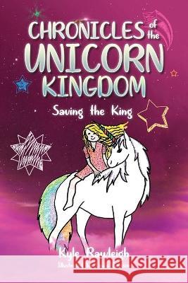 Chronicles of the Unicorn Kingdom: Saving the King Kyle Rawleigh, Linda Brisson 9781953300447 Clay Bridges Press