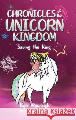 Chronicles of the Unicorn Kingdom: Saving the King Kyle Rawleigh, Linda Brisson 9781953300454 Clay Bridges Press