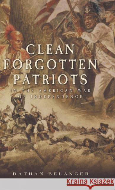 Clean Forgotten Patriots: In the American War of Independence Dathan Belanger 9781953300515 Clay Bridges Press