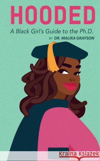 Hooded: A Black Girl's Guide to the Ph.D. Malika Grayson 9781953307026 Malika Grayson