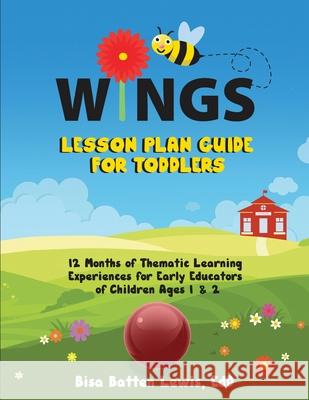 WINGS Lesson Plan Guide for Toddlers: 12 Months of Thematic Learning Experiences for Early Educators of Children Ages 1 and 2 Bisa Batte 9781953307392 Ideal Early Learning LLC