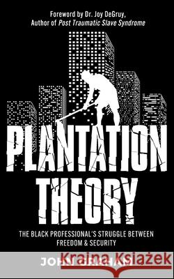 Plantation Theory: The Black Professional's Struggle Between Freedom and Security John Graham 9781953307590