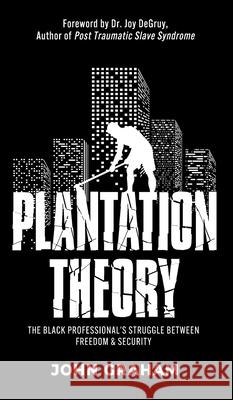 Plantation Theory: The Black Professional's Struggle Between Freedom and Security Graham, John 9781953307606