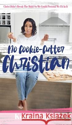 No Cookie-Cutter Christian: Christ Didn't Break the Mold So We Could Pretend We Fit In It Keema Moses 9781953307637 Mynd Matters Publishing