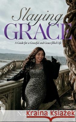 Slaying Grace: A Guide for a Graceful and Grace-filled Life Nicole Reed 9781953307989 Reednwright