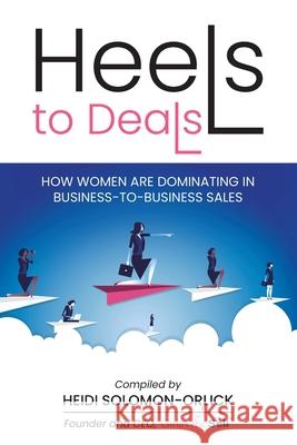 Heels to Deals: How Women are Dominating in Business-to-Business Sales Heidi Solomon-Orlick 9781953315182 Bmchawk Talks