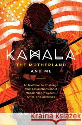 Kamala, The Motherland, and Me Nii-Quartelai Quartey 9781953315427 Press 49