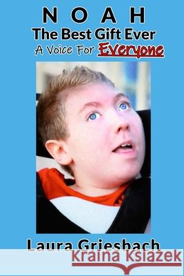 NOAH The Best Gift Ever: A Voice for Everyone Paul Griesbach Shelly Murphy Laura Griesbach 9781953322005 Lv2pla, Pllc