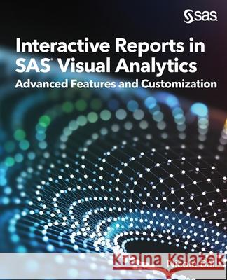 Interactive Reports in SAS(R) Visual Analytics: Advanced Features and Customization Nicole Ball 9781953330536